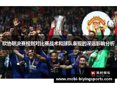 欧协联决赛规则对比赛战术和球队表现的深远影响分析 欧协联决赛规则对比赛战术和球队表现的深远影响分析