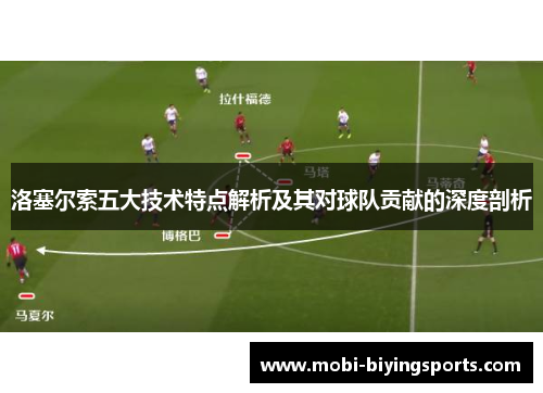 洛塞尔索五大技术特点解析及其对球队贡献的深度剖析